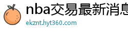 nba交易最新消息汇总